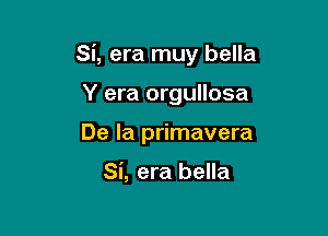 Si, era muy bella

Y era orgullosa
De la primavera

Si, era bella