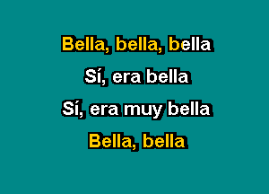 Bella, bella, bella

Si, era bella

Si, era muy bella
Bella, bella