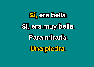 Si, era bella

Si, era muy bella

Para mirarla

Una piedra