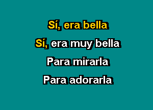 Si, era bella

Si, era muy bella

Para mirarla

Para adorarla