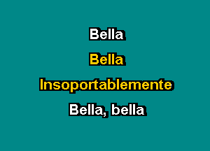 Bella
Bella

lnsoportablemente
Bella, bella