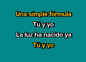 Una simple f6rmula
TL'J y yo

La luz ha nacido ya

Tuyyo