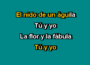 El nido de un aguila
TL'J y yo
La f10r y la fabula

Tuyyo