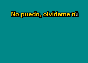 No puedo, olvidame tL'J