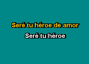 Sert'e tu h(eroe de amor

Serie tu h(aroe