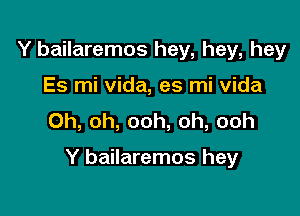 Y bailaremos hey, hey, hey
Es mi Vida, es mi vida
Oh, oh, ooh, oh, ooh

Y bailaremos hey