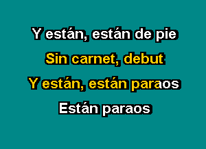 Y estan, estan de pie

Sin carnet, debut

Y estan, estan paraos

Estzim paraos