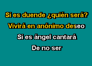 Si es duende dqukn sera?

VivirrEl en andnimo deseo

Si es angel cantara

De no ser