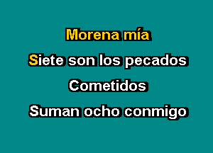 Morena mia

Siete son los pecados

Cometidos

Suman ocho conmigo