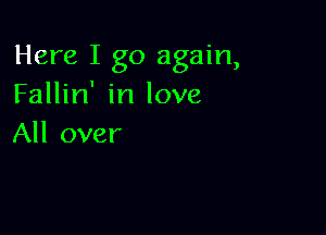 Here I go again,
Fallin' in love

All over