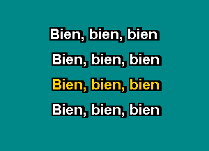 Bien, bien, bien
Bien, bien, bien

Bien, bien, bien

Bien, bien, bien