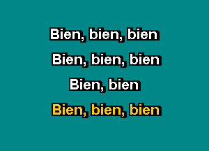 Bien, bien, bien
Bien, bien, bien

Bien, bien

Bien, bien, bien