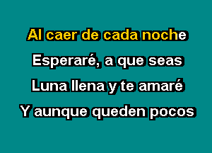 Al caer de cada noche
Esperam, a que seas

Luna llena y te amarc'a

Y aunque queden pocos

g