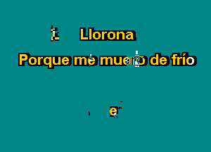 F. Llorona

Porque me muauzb de frio