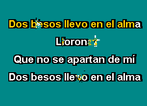 Dos b32505 llevo en el alma
Lioronafr
Que no se apartan de mi

Dos besos lle'szo en el alma