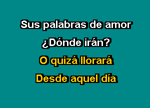 Sus palabras de amor

3,06nde iran?

0 quiza llorara

Desde aquel dia