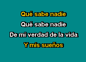 Qu6e sabe nadie

Quc'e sabe nadie

De mi verdad de la Vida

Y mis suelios