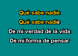 Qu6e sabe nadie
Quc'e sabe nadie

De mi verdad de la Vida

De mi forma de pensar