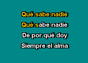 Quie sabe nadie

Qu63 sabe nadie

De por quiz doy

Siempre el alma