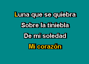 Luna que se quiebra

Sobre la tiniebla
De mi soledad

Mi corazdn