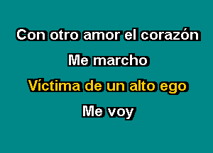 Con otro amor el corazc'm

Me marcho

Victima de un alto ego

Me voy