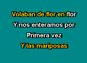 Volaban de flor en flor
Y nos enteramos por

Primera vez

Y las mariposas