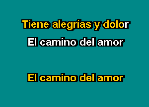 Tiene alegrias y dolor

El camino del amor

El camino del amor