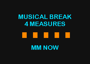 MUSICAL BREAK
4 MEASURES

DUUDEI
MMNOW