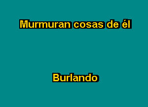 Murmuran cosas de rial

BuHando