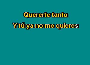 Quererte tanto

Y ta ya no me quieres