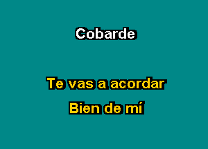 Cobarde

Te vas a acordar

Bien de mi