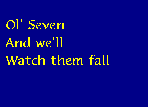 01' Seven
And we'll

Watch them fall