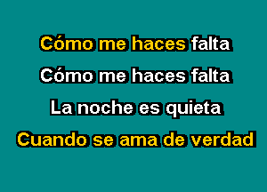 Cdmo me haces falta
Cdmo me haces falta
La noche es quieta

Cuando 5e ama de verdad