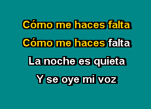 Cdmo me haces falta

Cbmo me haces falta

La noche es quieta

Y se oye mi voz