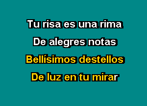 Tu risa es una rima

De alegres notas

Bellisimos destellos

De qu en tu mirar