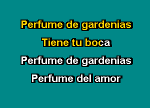 Perfume de gardenias

Tiene tu boca

Perfume de gardenias

Perfume del amor
