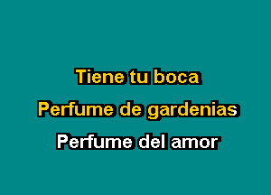 Tiene tu boca

Perfume de gardenias

Perfume del amor