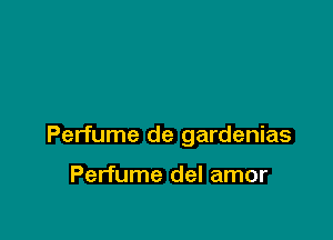 Perfume de gardenias

Perfume del amor