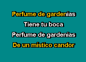 Perfume de gardenias
Tiene tu boca

Perfume de gardenias

De un mistico candor

g