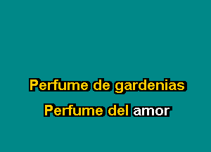 Perfume de gardenias

Perfume del amor