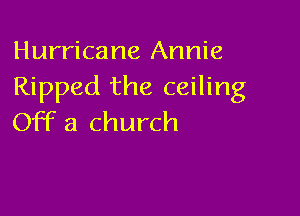 Hurricane Annie
Ripped the ceiling

Off a church