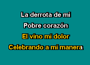 La derrota de mi

Pobre corazbn

El vino mi dolor

Celebrando a mi manera