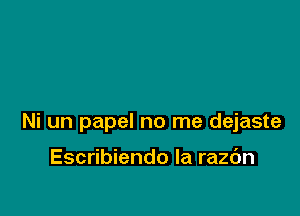 Ni un papel no me dejaste

Escribiendo la razc'm