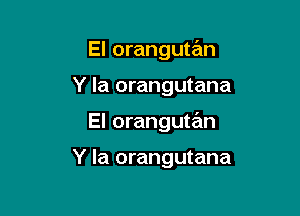 El orangutan

Y la orangutana

El orangutan

Y Ia orangutana