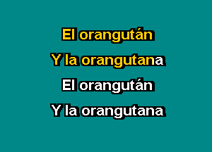 El orangutan

Y la orangutana

El orangutan

Y Ia orangutana