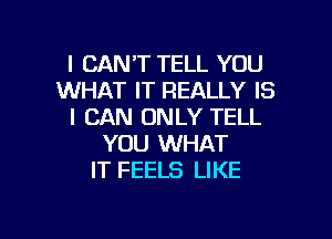 I CANT TELL YOU
WHAT IT REALLY IS
I CAN ONLY TELL

YOU WHAT
IT FEELS LIKE