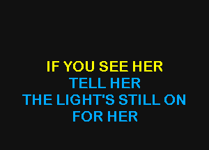 IFYOUSEEHER

TELLHER
THEUGHTSSNLLON
FORHER
