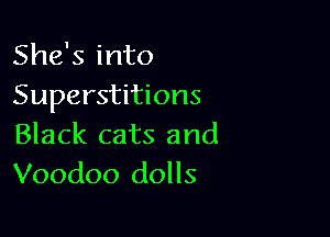 She's into
Superstitions

Black cats and
Voodoo dolls