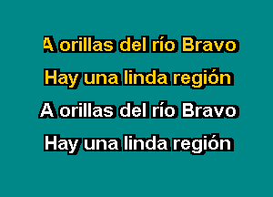 A orillas del rio Bravo
Hay una linda regic'm

A orillas del rio Bravo

Hay una linda regic'm