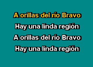 A orillas del rio Bravo
Hay una linda regic'm

A orillas del rio Bravo

Hay una linda regic'm